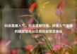 抖音直播人气，抖音直播热潮，探索人气爆棚的秘密亿乐社区低价自营货源站