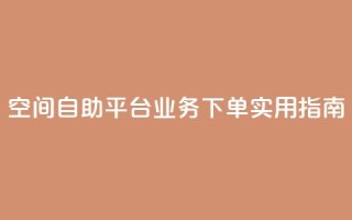 空间自助平台业务下单实用指南